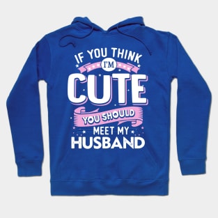 If You Think I'm Cute You Should See My Husband Hoodie